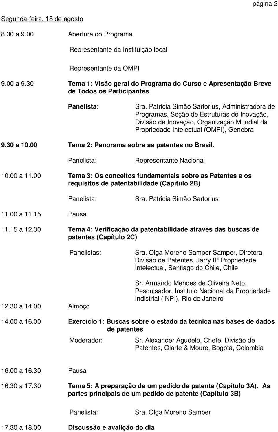 Propriedade Intelectual (OMPI), Genebra 9.30 a 10.00 Tema 2: Panorama sobre as patentes no Brasil. Representante Nacional 10.00 a 11.