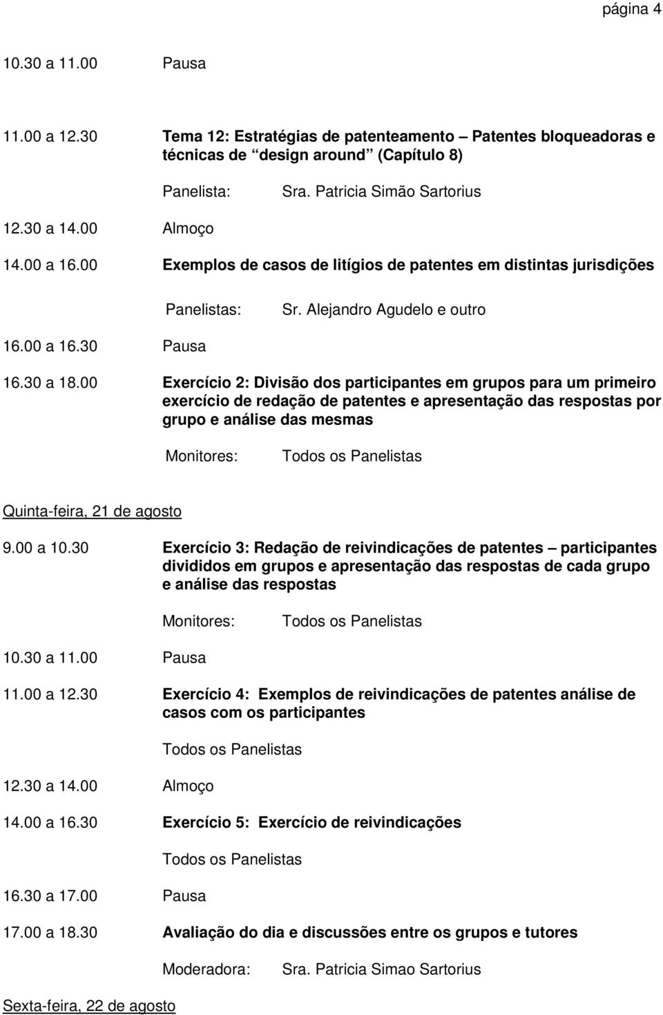 00 Exercício 2: Divisão dos participantes em grupos para um primeiro exercício de redação de patentes e apresentação das respostas por grupo e análise das mesmas Monitores: Quinta-feira, 21 de agosto