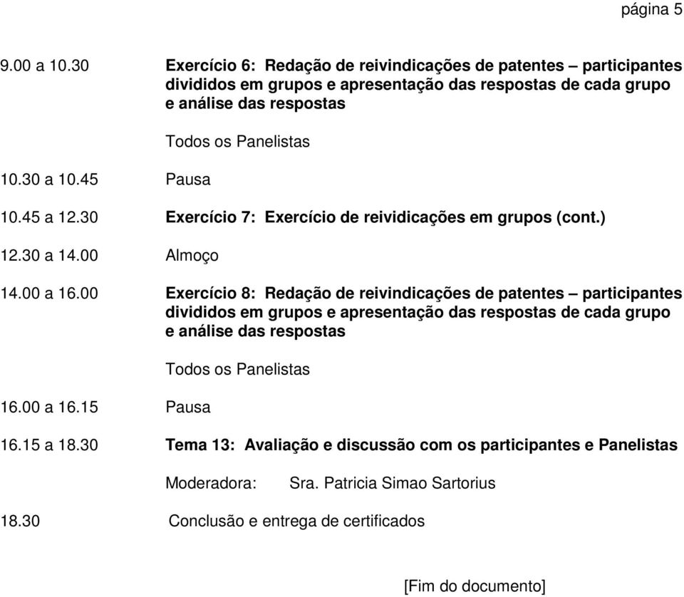 00 Exercício 8: Redação de reivindicações de patentes participantes 16.00 a 16.15 Pausa 16.15 a 18.
