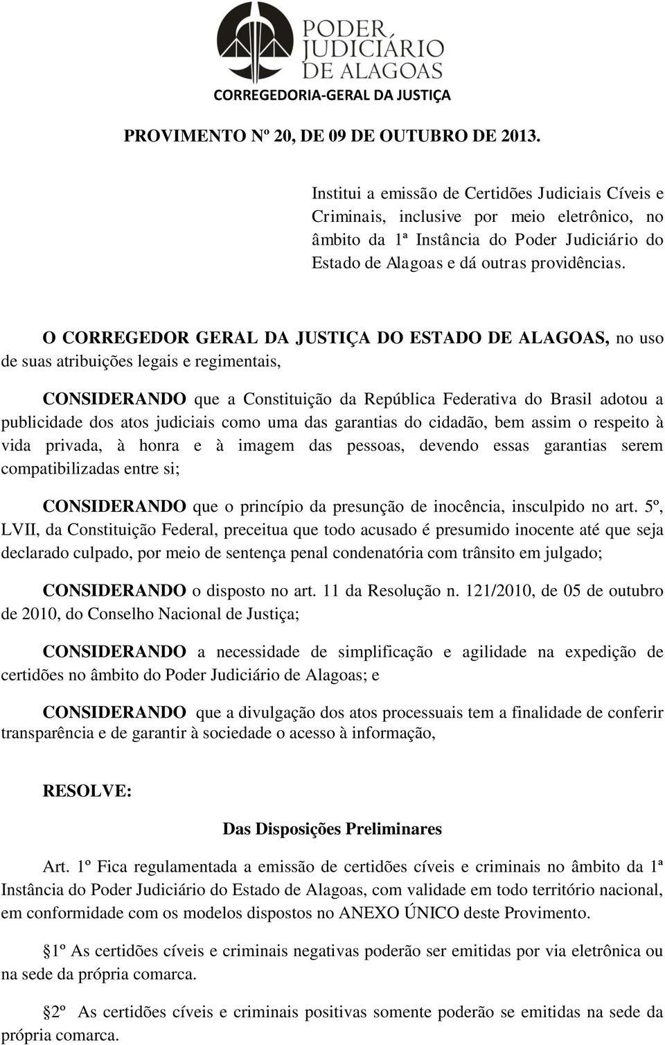 O CORREGEDOR GERAL DA JUSTIÇA DO ESTADO DE ALAGOAS, no uso de suas atribuições legais e regimentais, CONSIDERANDO que a Constituição da República Federativa do Brasil adotou a publicidade dos atos