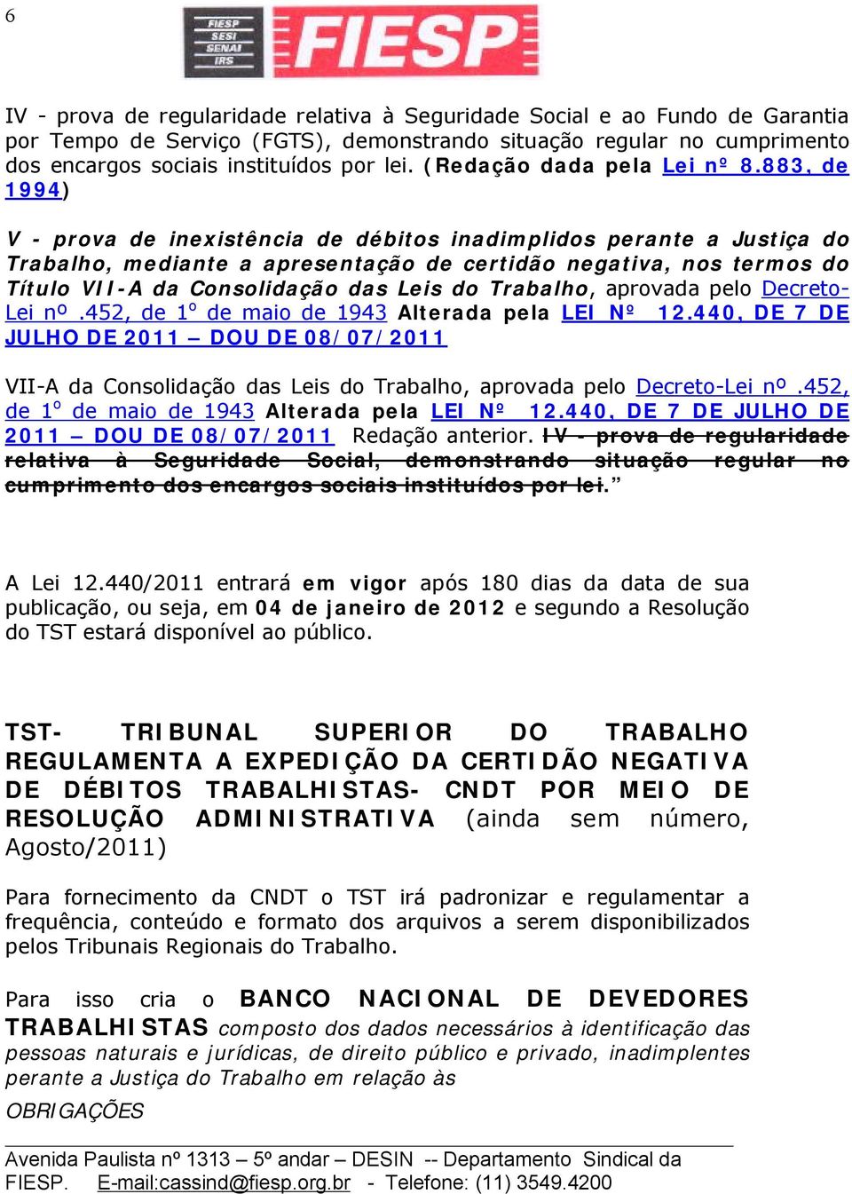 883, de 1994) V - prova de inexistência de débitos inadimplidos perante a Justiça do Trabalho, mediante a apresentação de certidão negativa, nos termos do Título VII-A da Consolidação das Leis do