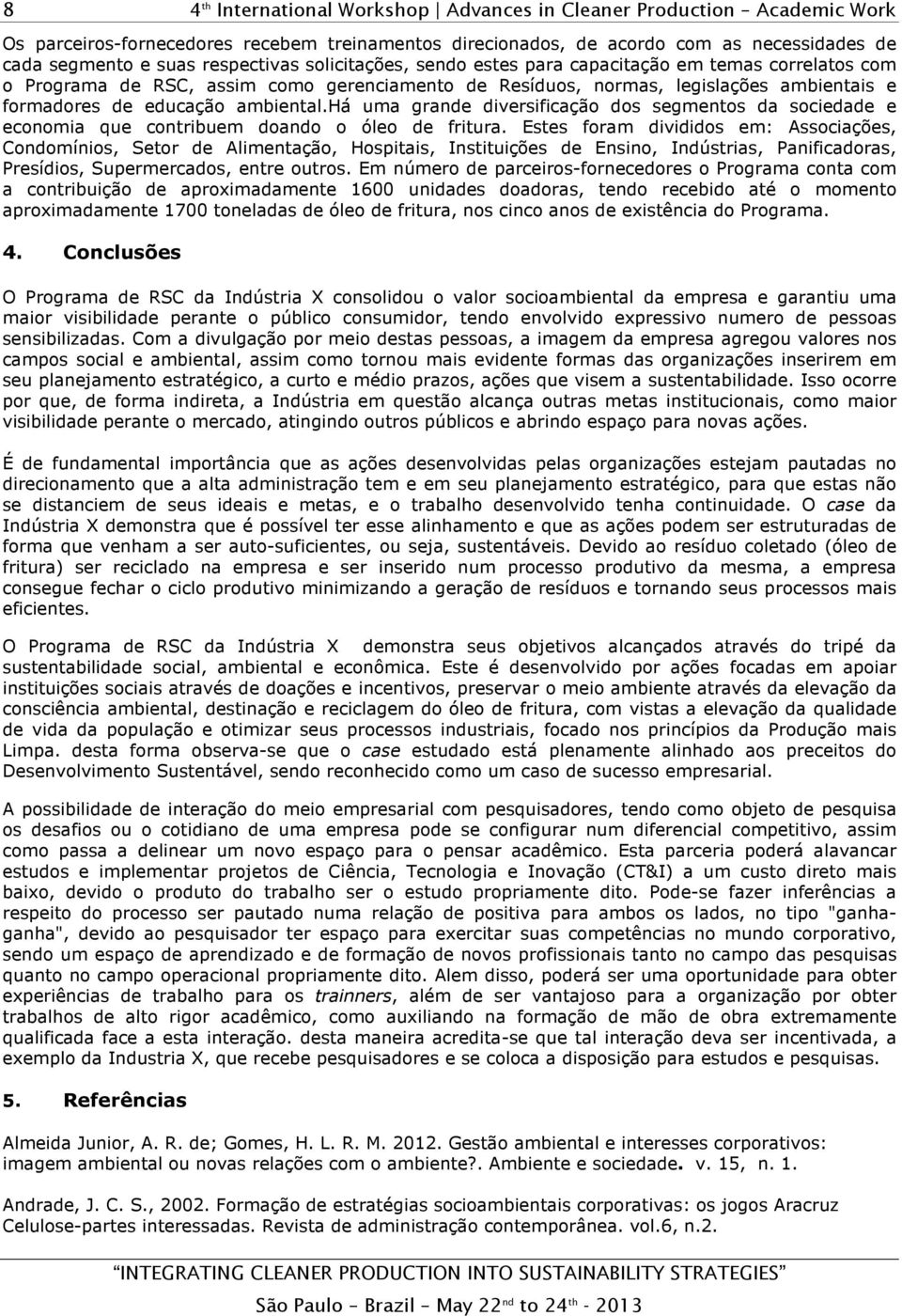 há uma grande diversificação dos segmentos da sociedade e economia que contribuem doando o óleo de fritura.