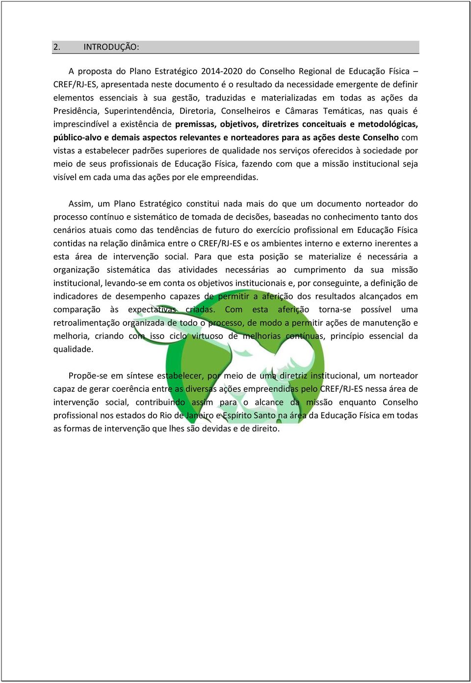 premissas, objetivos, diretrizes conceituais e metodológicas, público-alvo e demais aspectos relevantes e norteadores para as ações deste Conselho com vistas a estabelecer padrões superiores de