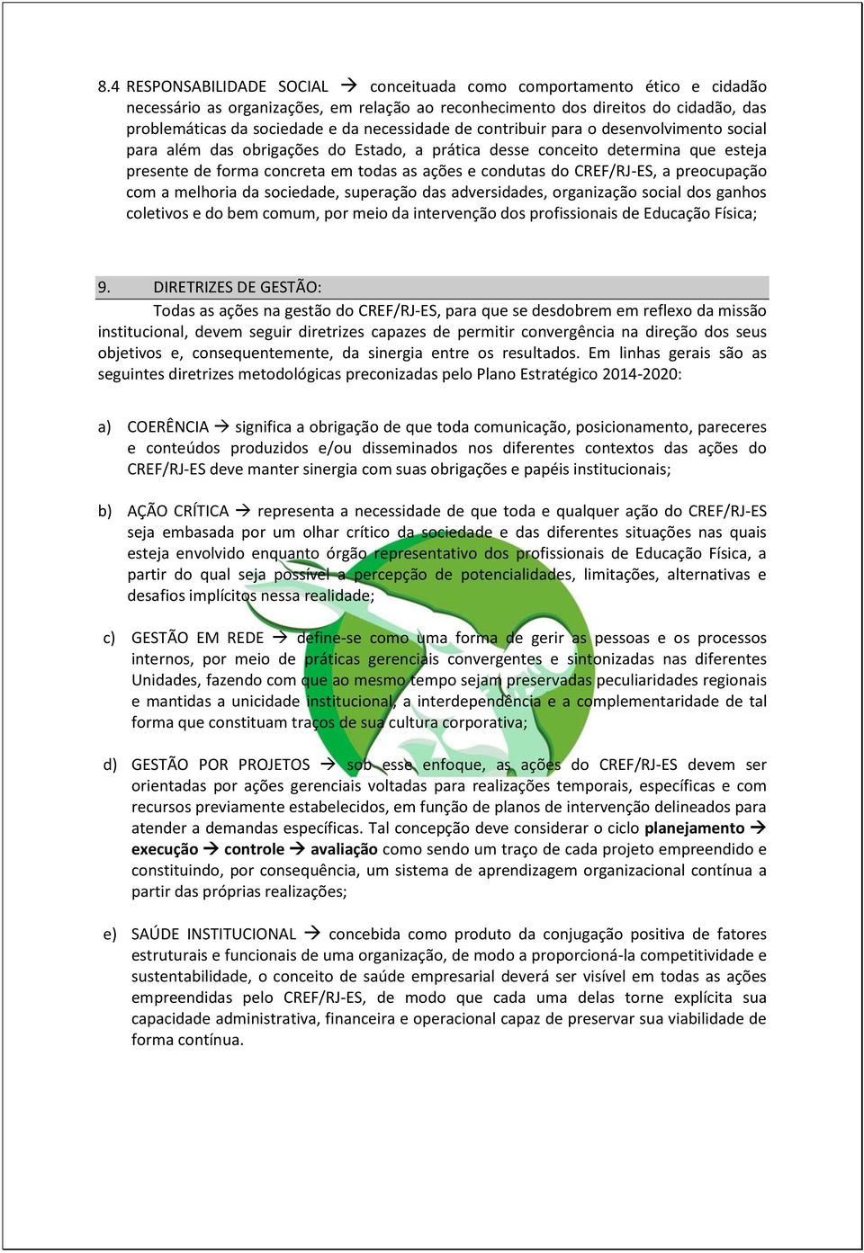 CREF/RJ-ES, a preocupação com a melhoria da sociedade, superação das adversidades, organização social dos ganhos coletivos e do bem comum, por meio da intervenção dos profissionais de Educação