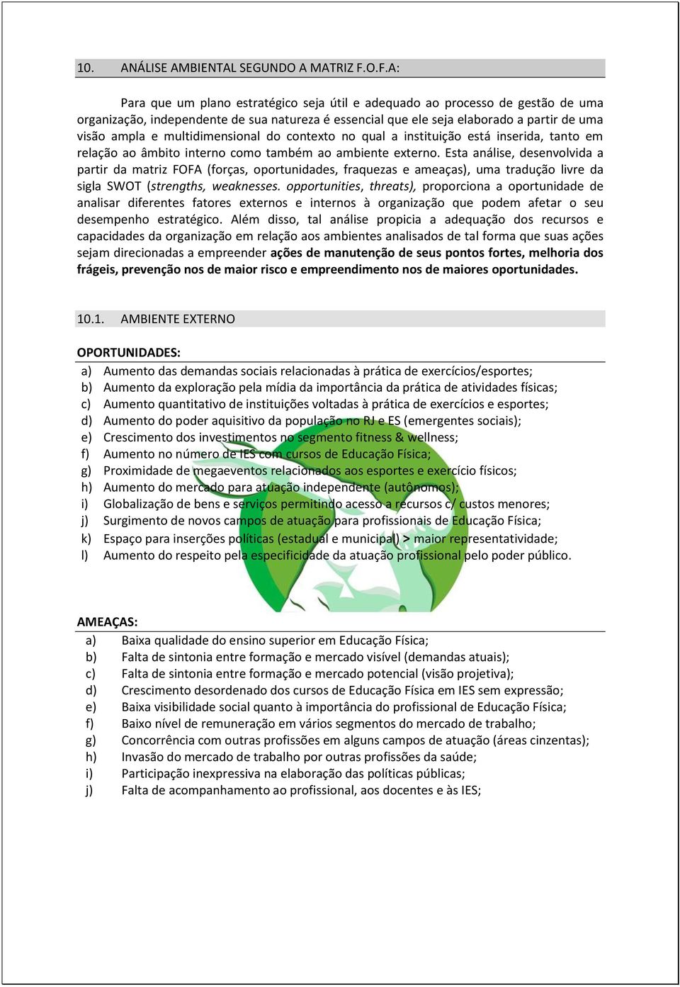 multidimensional do contexto no qual a instituição está inserida, tanto em relação ao âmbito interno como também ao ambiente externo.