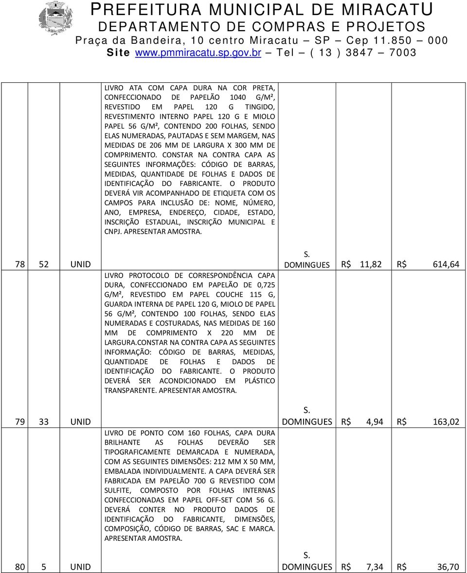 CONSTAR NA CONTRA CAPA AS SEGUINTES INFORMAÇÕES: CÓDIGO DE BARRAS, MEDIDAS, QUANTIDADE DE FOLHAS E DADOS DE IDENTIFICAÇÃO DO FABRICANTE.