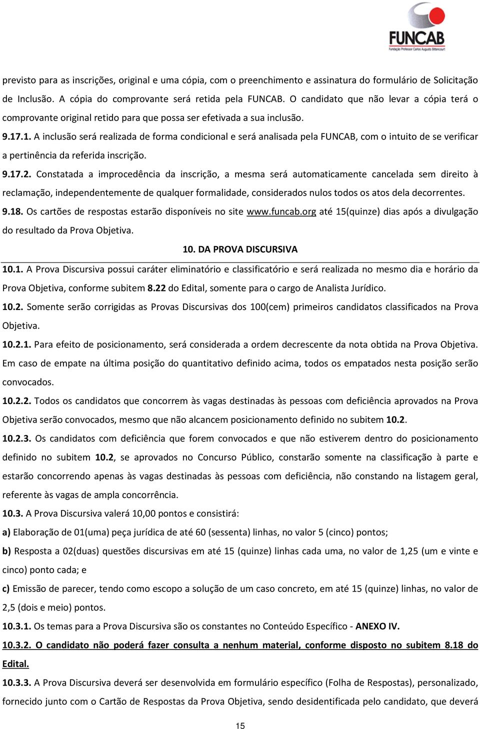 .1. A inclusão será realizada de forma condicional e será analisada pela FUNCAB, com o intuito de se verificar a pertinência da referida inscrição. 9.17.2.