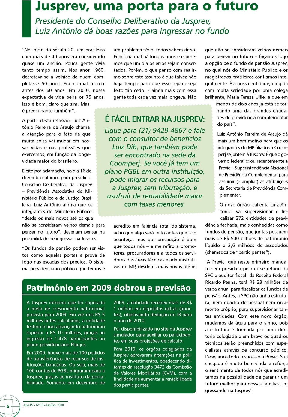 Em 2010, nossa expectativa de vida beira os 75 anos. Isso é bom, claro que sim. Mas é preocupante também.