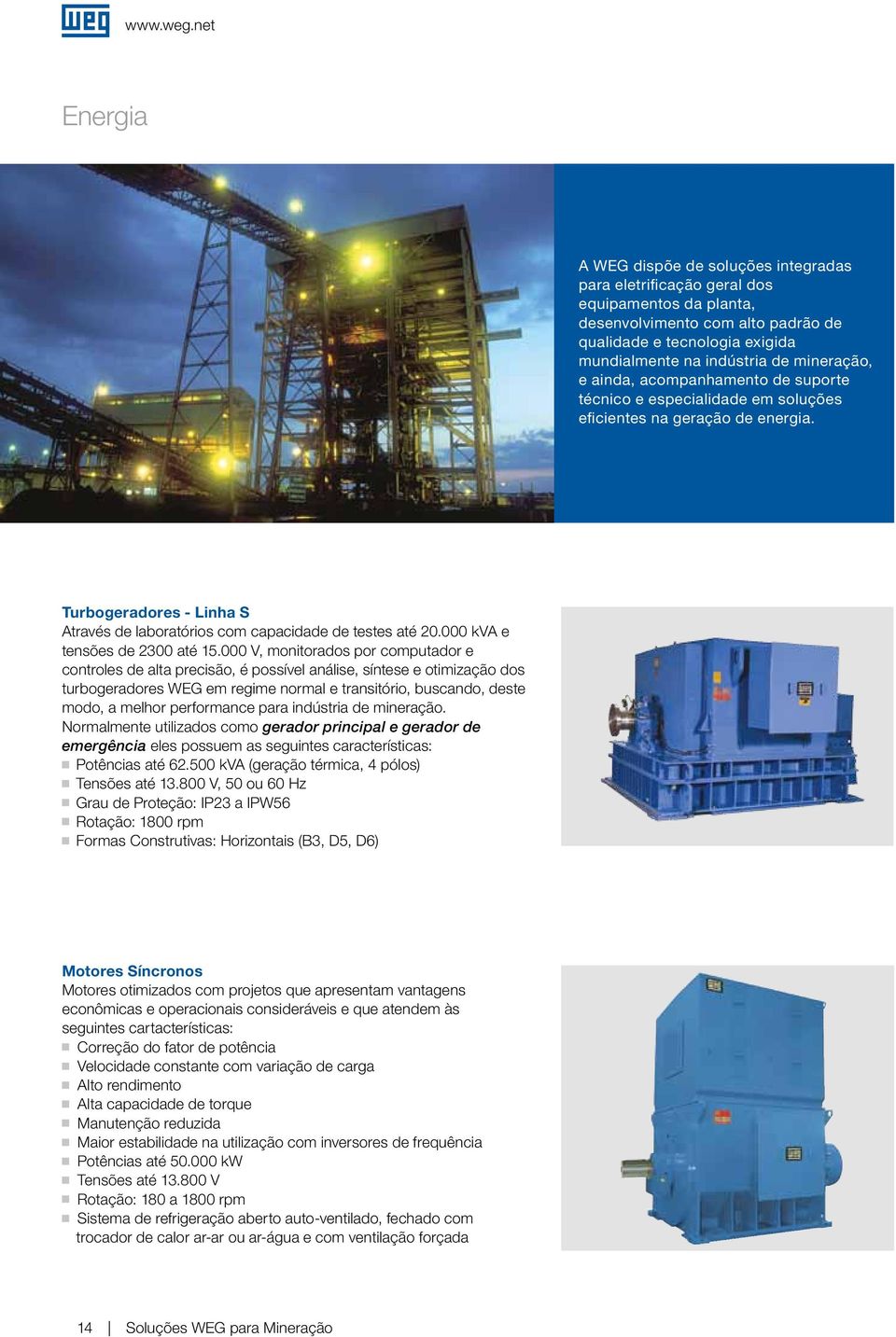 mineração, e ainda, acompanhamento de suporte técnico e especialidade em soluções eficientes na eração de eneria. Turboeradores - Linha S Através de laboratórios com capacidade de testes até 20.