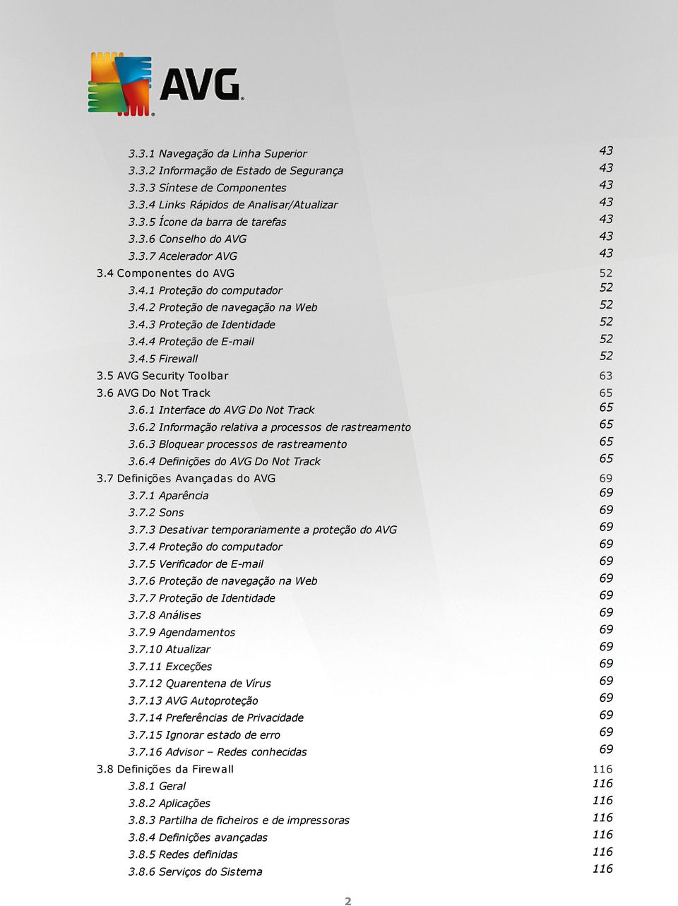 5 AVG Security Toolbar 63 3.6 AVG Do Not Track 65 3.6.1 Interface do AVG Do Not Track 65 3.6.2 Informação relativa a processos de rastreamento 65 3.6.3 Bloquear processos de rastreamento 65 3.6.4 Definições do AVG Do Not Track 65 3.