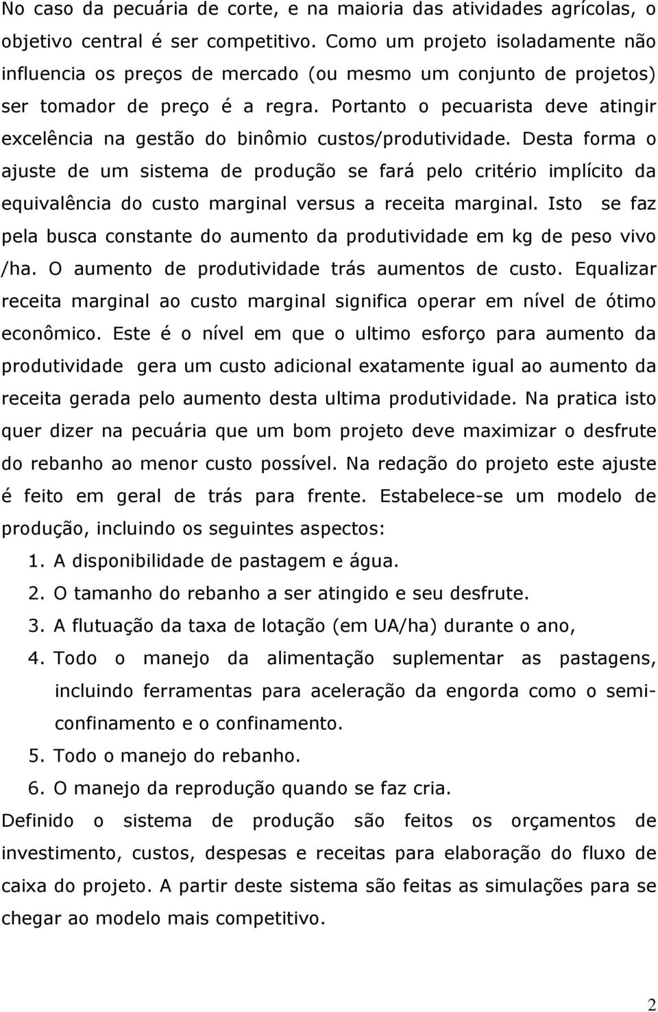 Portanto o pecuarista deve atingir excelência na gestão do binômio custos/produtividade.