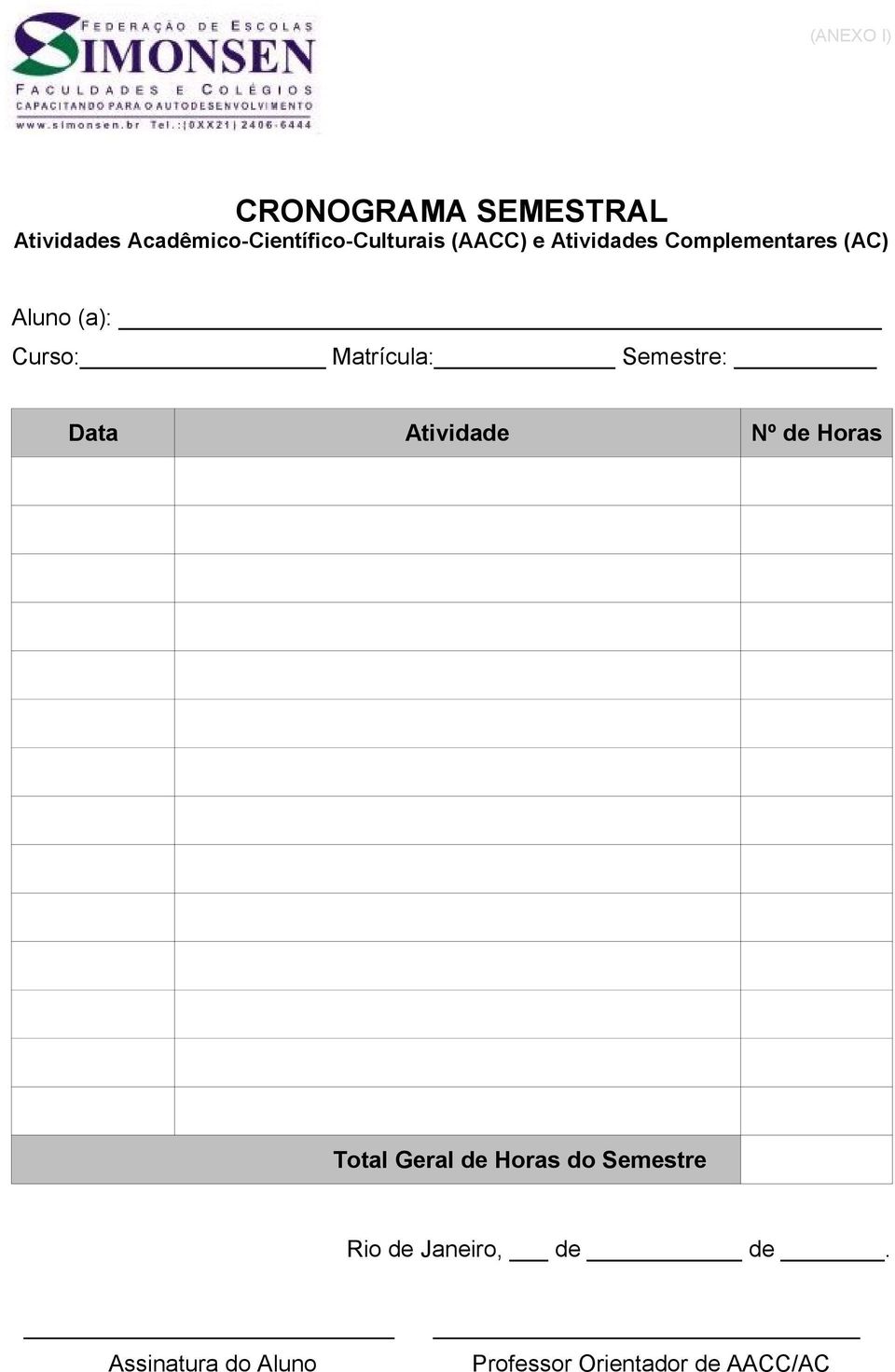 Aluno (a): Curso: Matrícula: Semestre: Data Atividade Nº de Horas Total