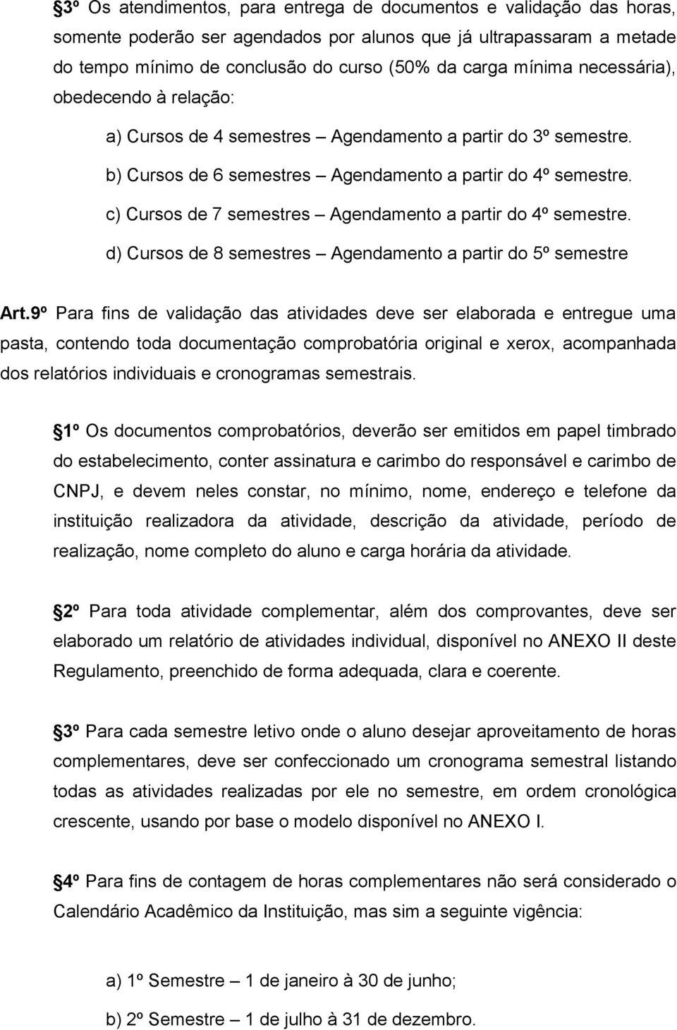 c) Cursos de 7 semestres Agendamento a partir do 4º semestre. d) Cursos de 8 semestres Agendamento a partir do 5º semestre Art.