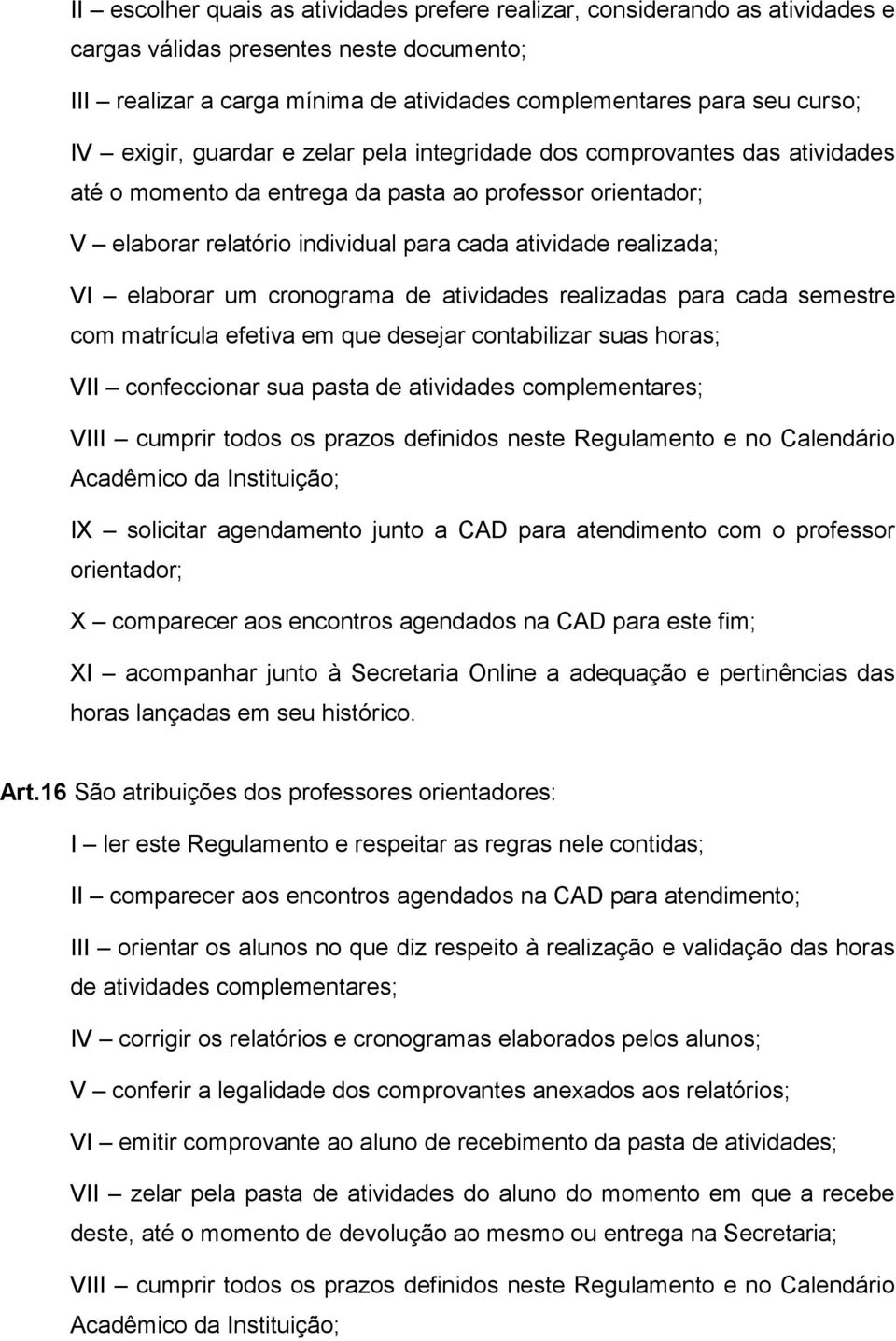 elaborar um cronograma de atividades realizadas para cada semestre com matrícula efetiva em que desejar contabilizar suas horas; VII confeccionar sua pasta de atividades complementares; VIII cumprir