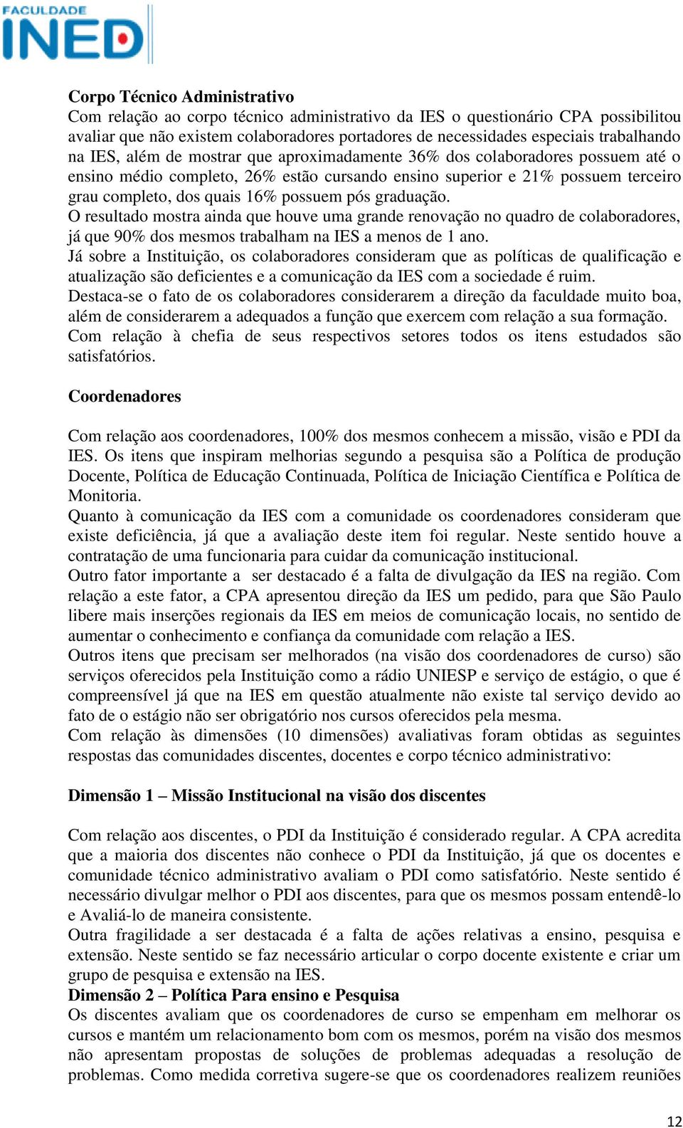 pós graduação. O resultado mostra ainda que houve uma grande renovação no quadro de colaboradores, já que 90% dos mesmos trabalham na IES a menos de 1 ano.