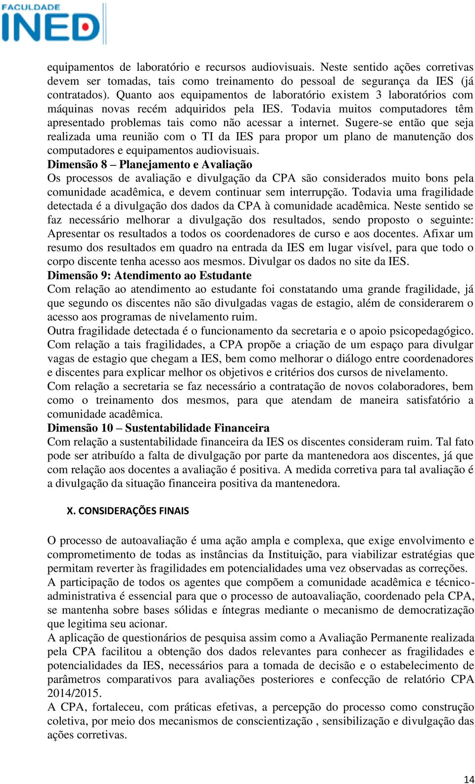 Sugere-se então que seja realizada uma reunião com o TI da IES para propor um plano de manutenção dos computadores e equipamentos audiovisuais.