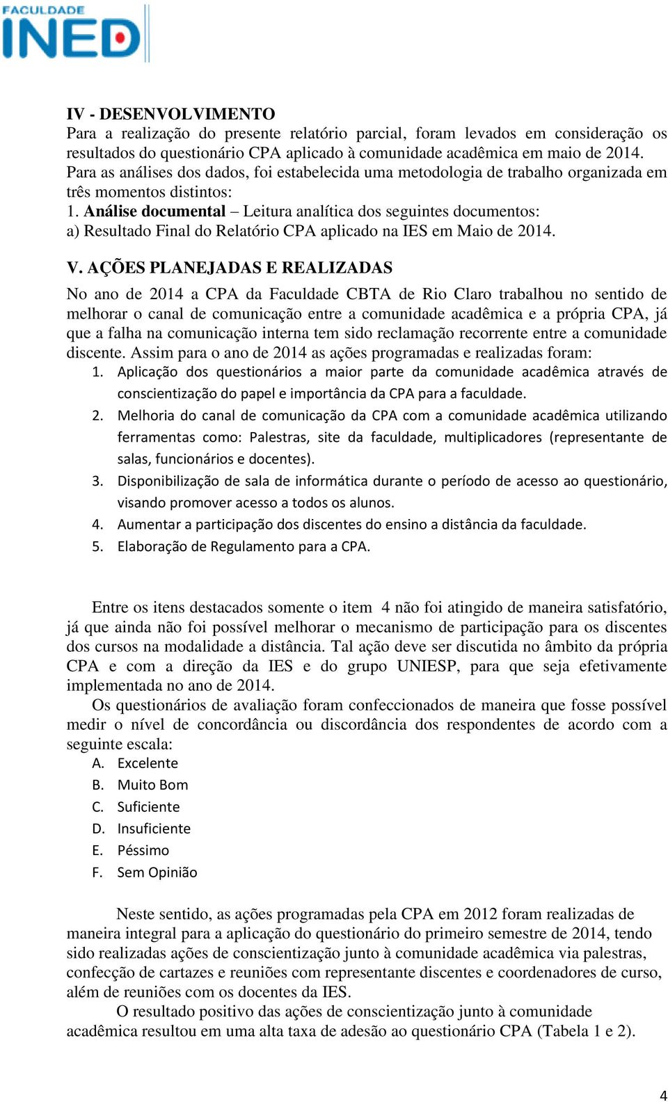 Análise documental Leitura analítica dos seguintes documentos: a) Resultado Final do Relatório CPA aplicado na IES em Maio de 2014. V.