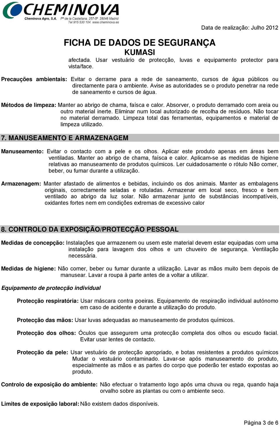 Avise as autoridades se o produto penetrar na rede de saneamento e cursos de água. Métodos de limpeza: Manter ao abrigo de chama, faísca e calor.