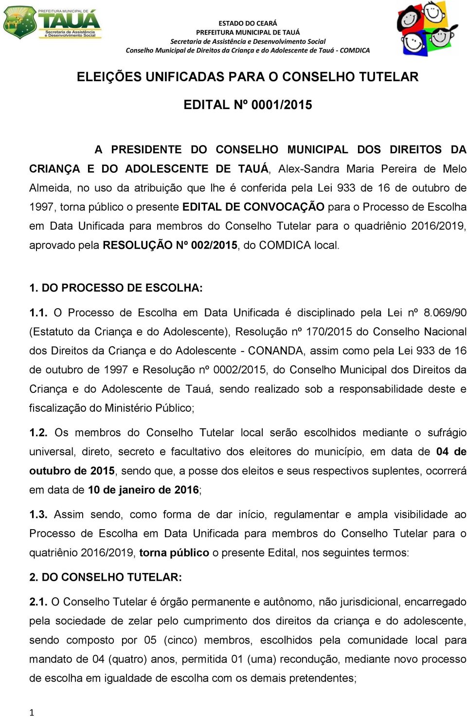 para o quadriênio 2016/2019, aprovado pela RESOLUÇÃO Nº 002/2015, do COMDICA local. 1. DO PROCESSO DE ESCOLHA: 1.1. O Processo de Escolha em Data Unificada é disciplinado pela Lei nº 8.