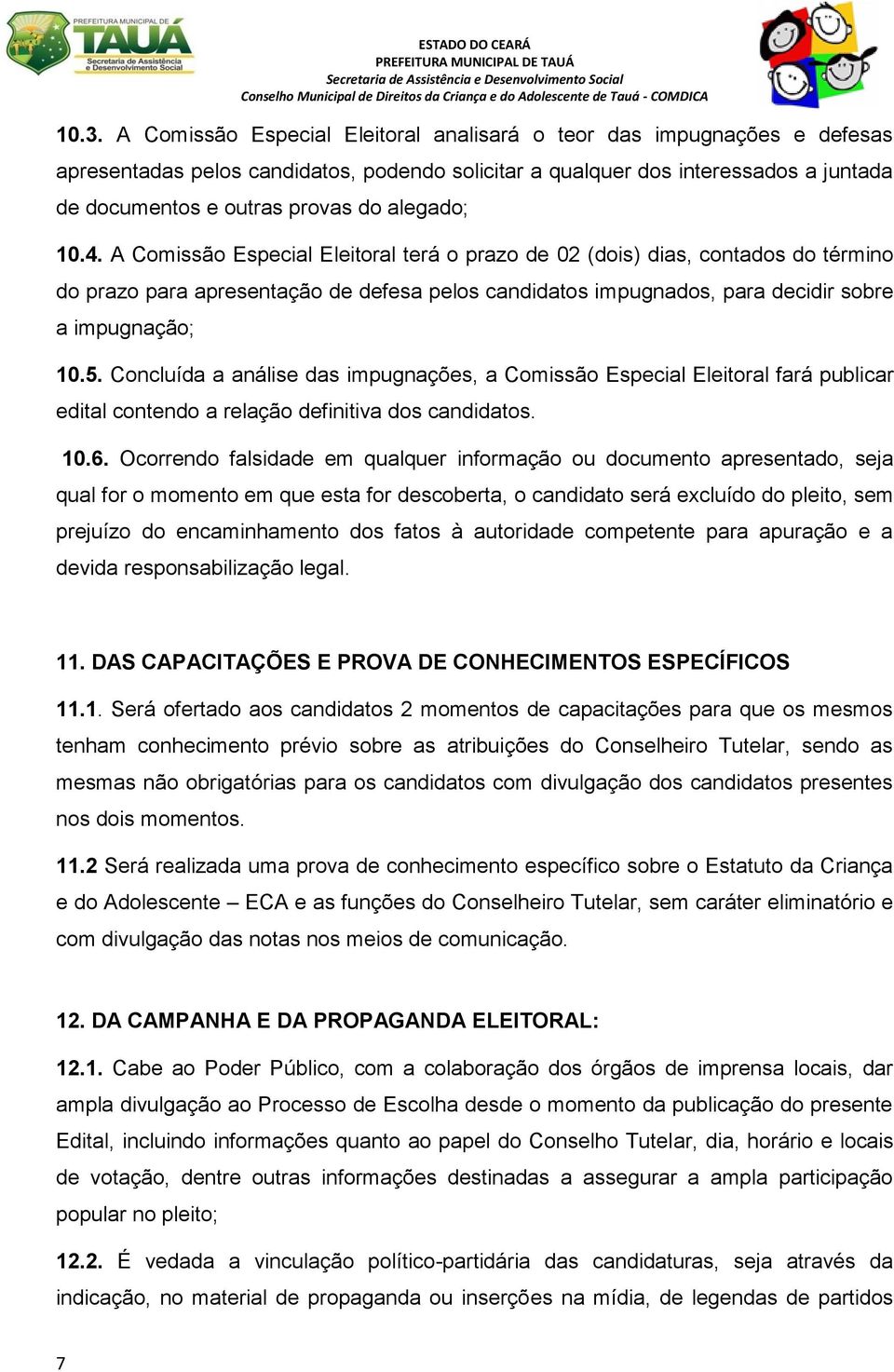 5. Concluída a análise das impugnações, a Comissão Especial Eleitoral fará publicar edital contendo a relação definitiva dos candidatos. 10.6.