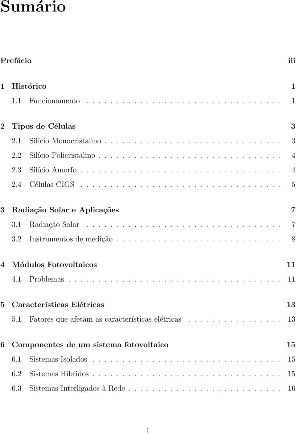 ........................... 8 4 Módulos Fotovoltaicos 11 4.1 Problemas.................................... 11 5 Características Elétricas 13 5.1 Fatores que afetam as características elétricas.