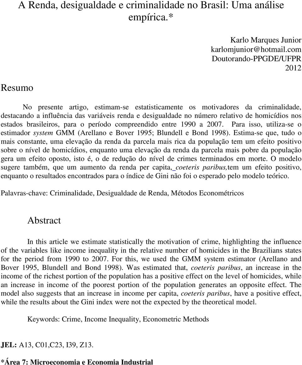 homicídios nos estados brasileiros, para o período compreendido entre 1990 a 2007. Para isso, utiliza-se o estimador system GMM (Arellano e Bover 1995; Blundell e Bond 1998).