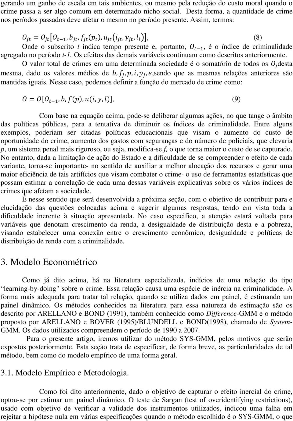 Assim, termos: =,,,,,, (8) Onde o subscrito t indica tempo presente e, portanto,, é o índice de criminalidade agregado no período t-1.