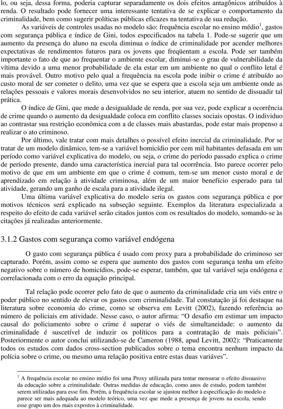 As variáveis de controles usadas no modelo são: frequência escolar no ensino médio 1, gastos com segurança pública e índice de Gini, todos especificados na tabela 1.