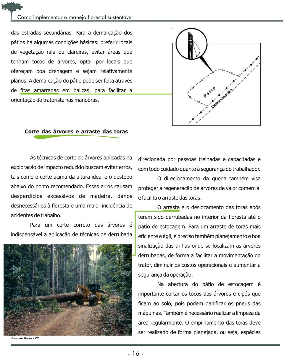 relativamente planos. A demarcação do pátio pode ser feita através de fitas amarradas em balizas, para facilitar a orientação do tratorista nas manobras.