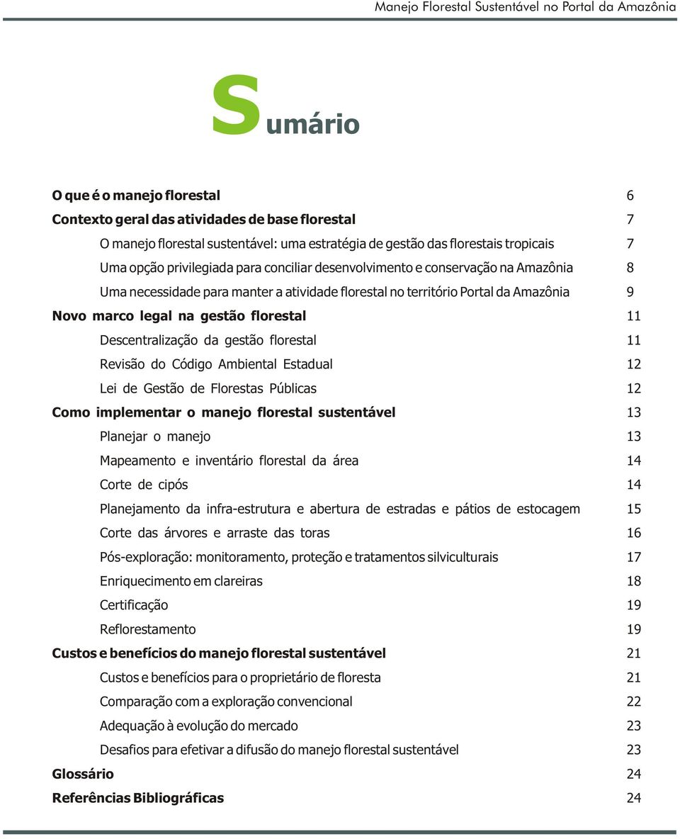 marco legal na gestão florestal 11 Descentralização da gestão florestal 11 Revisão do Código Ambiental Estadual 12 Lei de Gestão de Florestas Públicas 12 Como implementar o manejo florestal