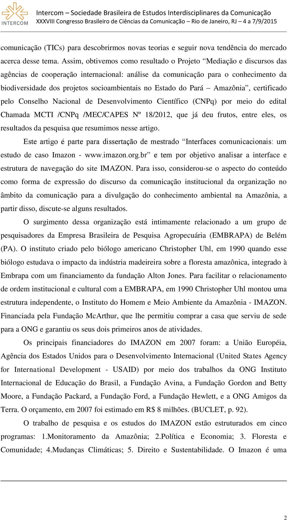Estado do Pará Amazônia, certificado pelo Conselho Nacional de Desenvolvimento Científico (CNPq) por meio do edital Chamada MCTI /CNPq /MEC/CAPES Nº 18/2012, que já deu frutos, entre eles, os