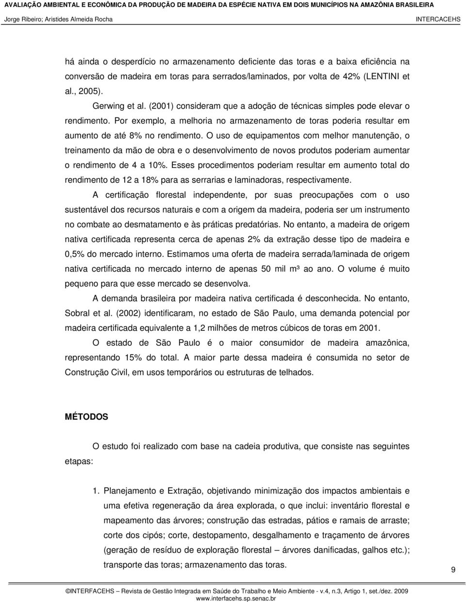 O uso de equipamentos com melhor manutenção, o treinamento da mão de obra e o desenvolvimento de novos produtos poderiam aumentar o rendimento de 4 a 10%.