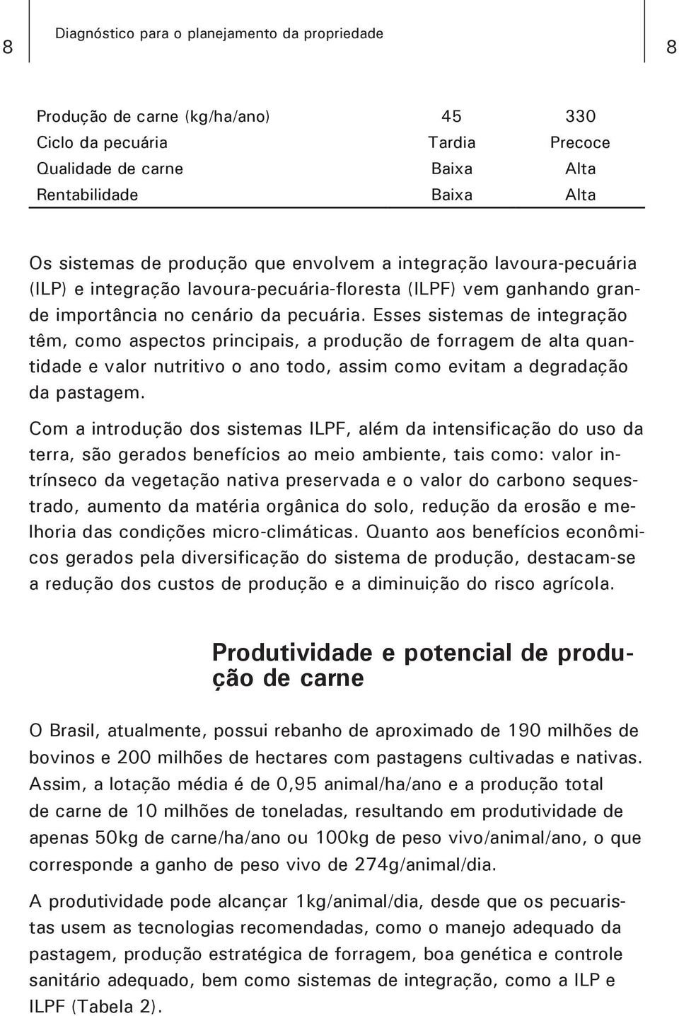 Esses sistemas de integração têm, como aspectos principais, a produção de forragem de alta quantidade e valor nutritivo o ano todo, assim como evitam a degradação da pastagem.