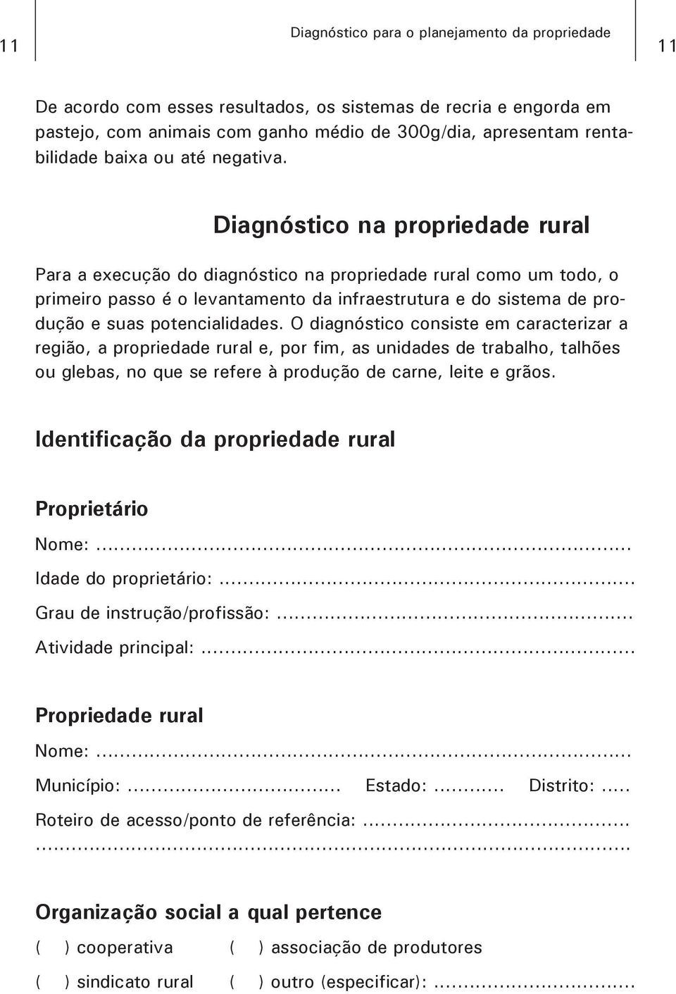 O diagnóstico consiste em caracterizar a região, a propriedade rural e, por fim, as unidades de trabalho, talhões ou glebas, no que se refere à produção de carne, leite e grãos.