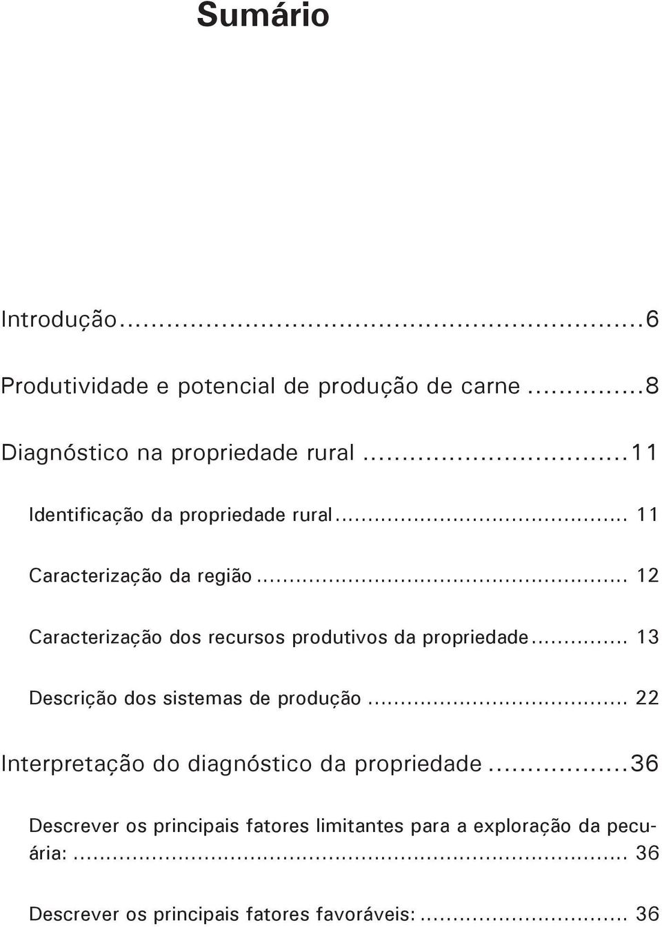 .. 12 Caracterização dos recursos produtivos da propriedade... 13 Descrição dos sistemas de produção.