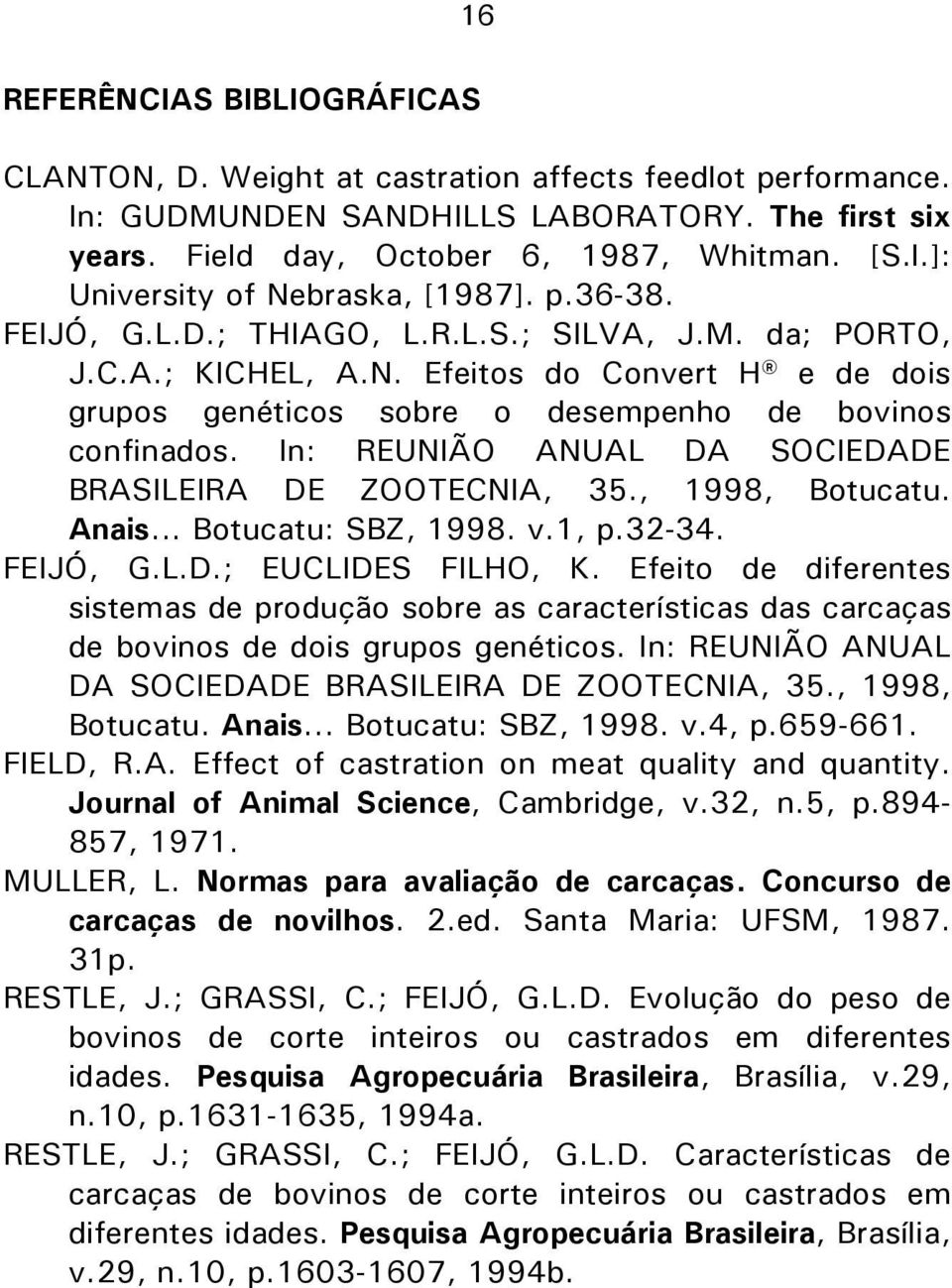 In: REUNIÃO ANUAL DA SOCIEDADE BRASILEIRA DE ZOOTECNIA, 35., 1998, Botucatu. Anais... Botucatu: SBZ, 1998. v.1, p.32-34. FEIJÓ, G.L.D.; EUCLIDES FILHO, K.