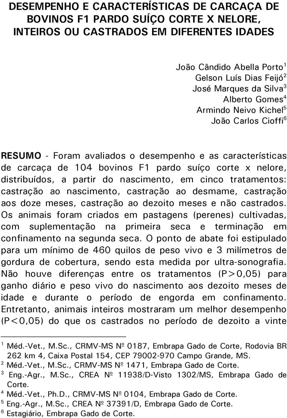 partir do nascimento, em cinco tratamentos: castração ao nascimento, castração ao desmame, castração aos doze meses, castração ao dezoito meses e não castrados.