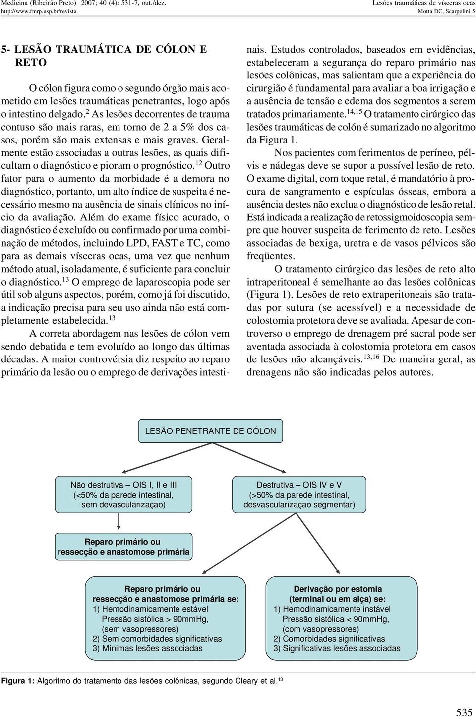 2 As lesões decorrentes de trauma contuso são mais raras, em torno de 2 a 5% dos casos, porém são mais extensas e mais graves.