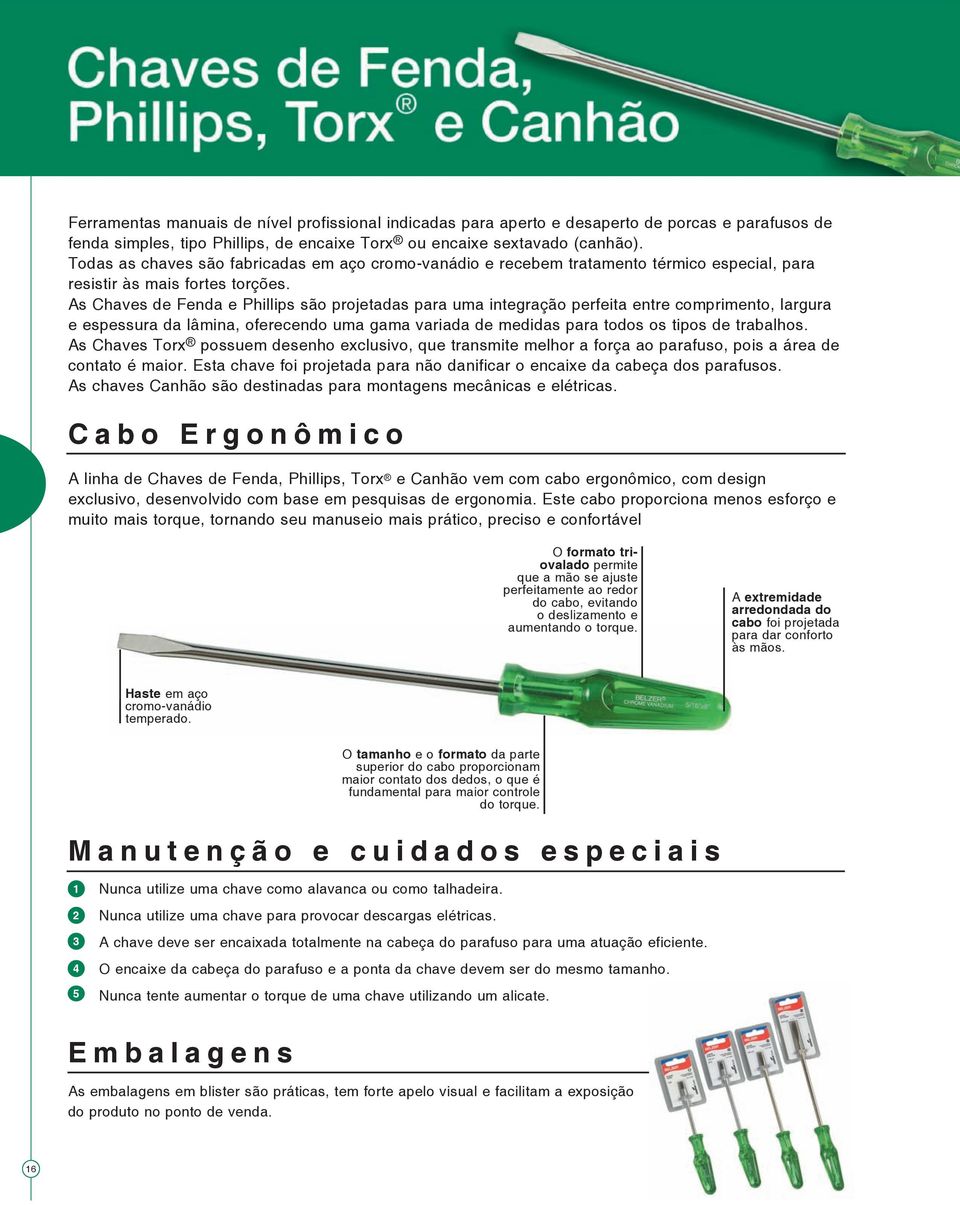 s haves de Fenda e Phillips são projetadas para uma integração perfeita entre comprimento, e da lâmina, oferecendo uma gama variada de s para todos os tipos de trabalhos.