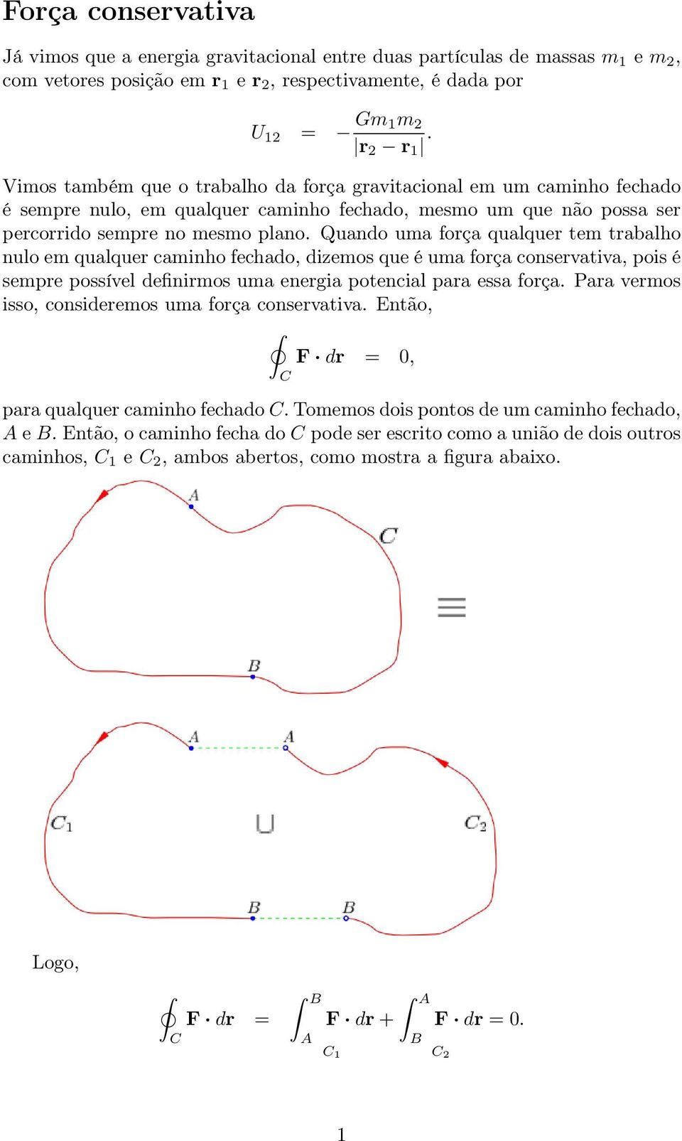 uando uma força qualquer tem trabalho nulo em qualquer caminho fechado, dizemos que é uma força conservativa, pois é sempre possível definirmos uma energia potencial para essa força.