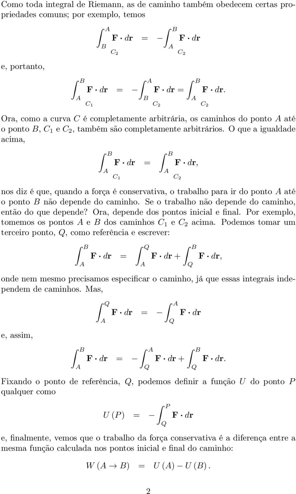 O que a igualdade acima,, nos diz é que, quando a força é conservativa, o trabalho para ir do ponto até o ponto não depende do caminho. Se o trabalho não depende do caminho, então do que depende?