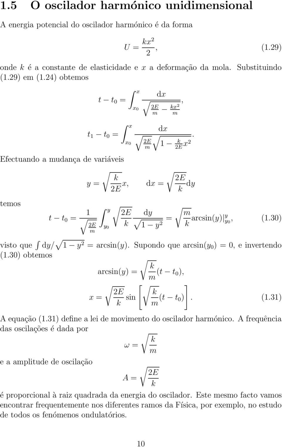 Supondo que arcsin(y 0 ) = 0, e invertendo (1.30) obtemos arcsin(y) = m (t t 0), [ ] = sin m (t t 0). (1.31) A equação (1.31) define a lei de movimento do oscilador harmónico.