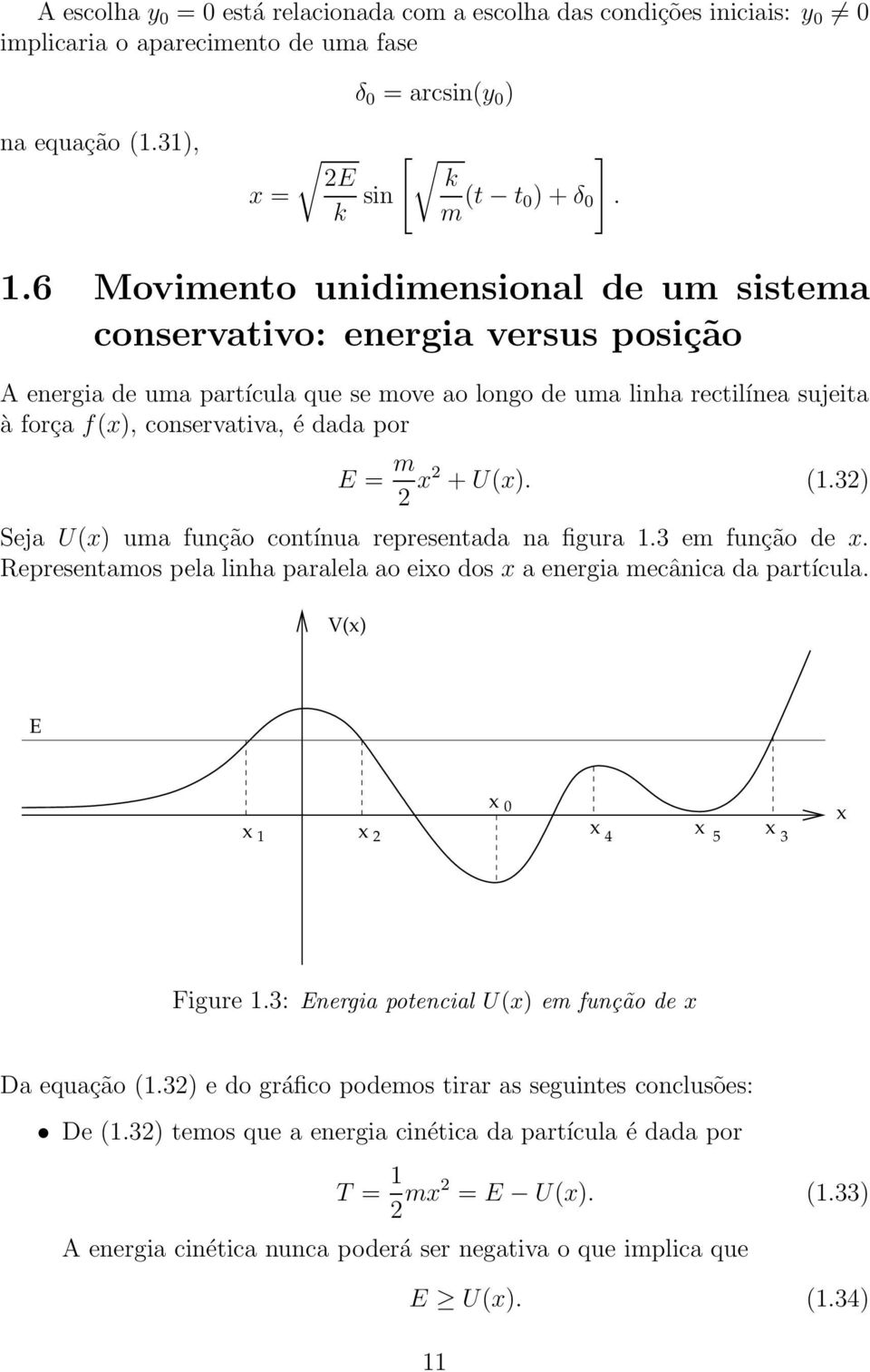 m 2 2 + U(). (1.32) Seja U() uma função contínua representada na figura 1.3 em função de. Representamos pela linha paralela ao eio dos a energia mecânica da partícula. V() E 1 2 0 4 5 3 Figure 1.