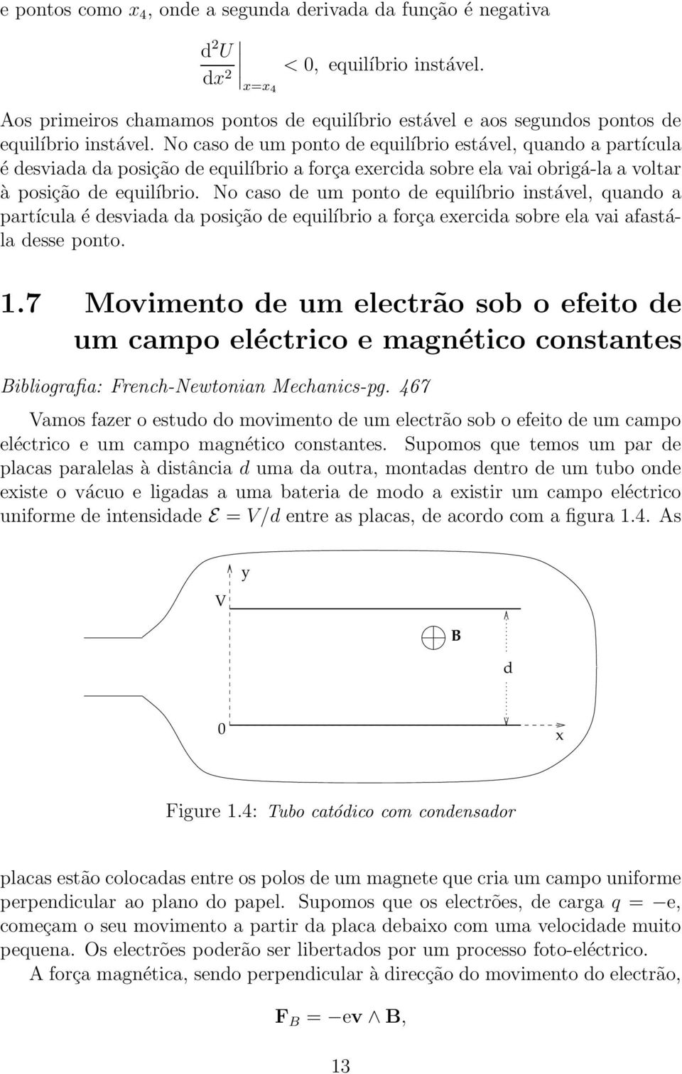 No caso de um ponto de equilíbrio instável, quando a partícula é desviada da posição de equilíbrio a força eercida sobre ela vai afastála desse ponto. 1.