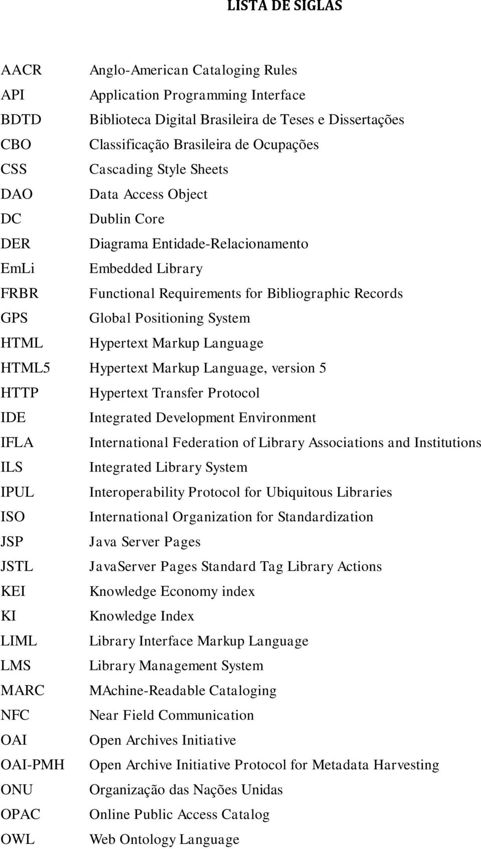System HTML Hypertext Markup Language HTML5 Hypertext Markup Language, version 5 HTTP Hypertext Transfer Protocol IDE Integrated Development Environment IFLA International Federation of Library