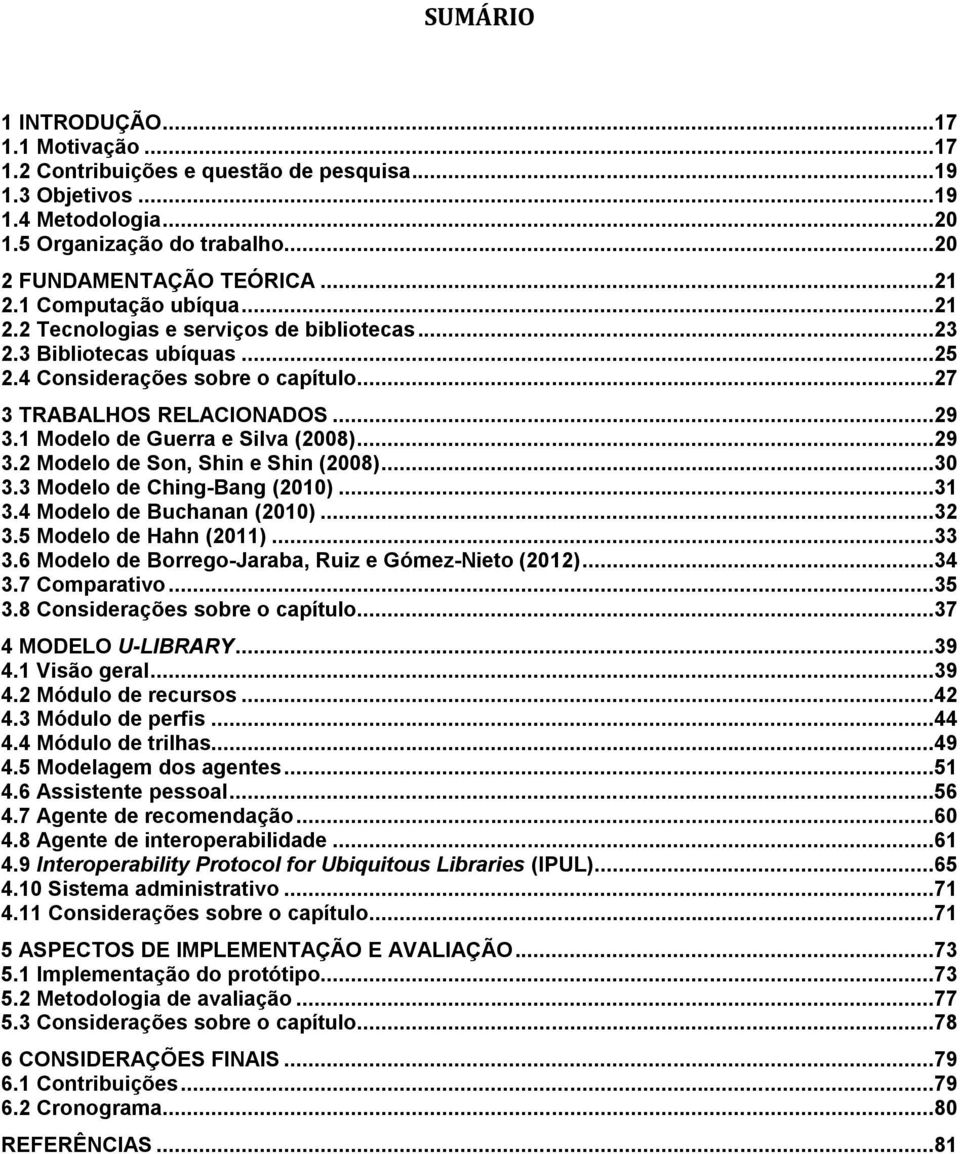 1 Modelo de Guerra e Silva (2008)...29 3.2 Modelo de Son, Shin e Shin (2008)...30 3.3 Modelo de Ching-Bang (2010)...31 3.4 Modelo de Buchanan (2010)...32 3.5 Modelo de Hahn (2011)...33 3.