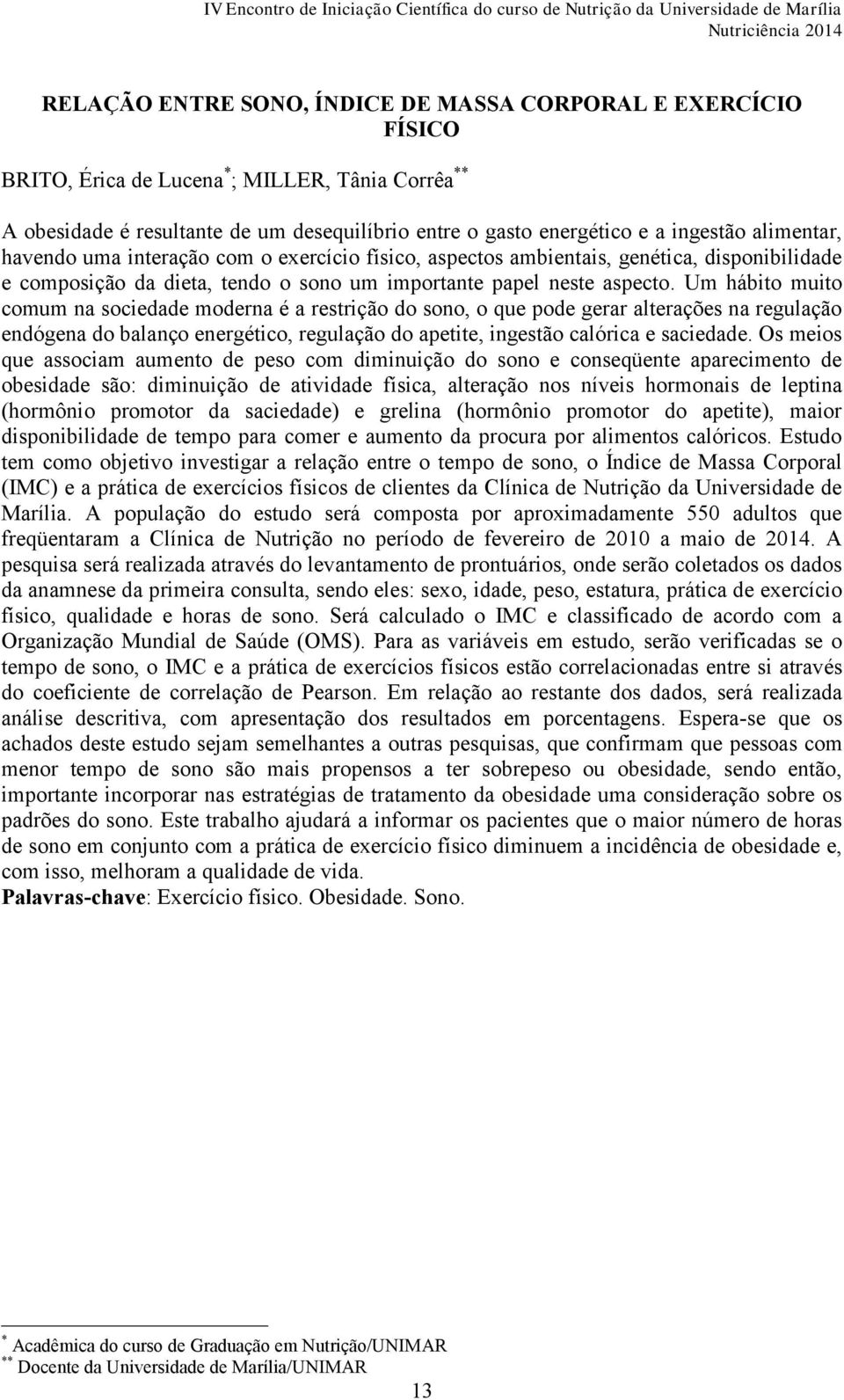 Um hábito muito comum na sociedade moderna é a restrição do sono, o que pode gerar alterações na regulação endógena do balanço energético, regulação do apetite, ingestão calórica e saciedade.