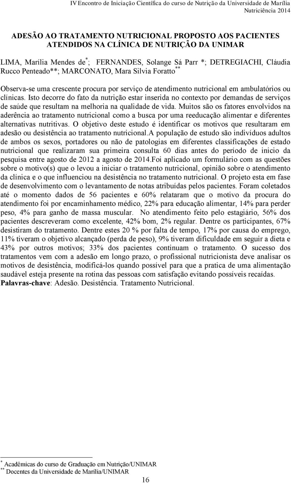 Isto decorre do fato da nutrição estar inserida no contexto por demandas de serviços de saúde que resultam na melhoria na qualidade de vida.