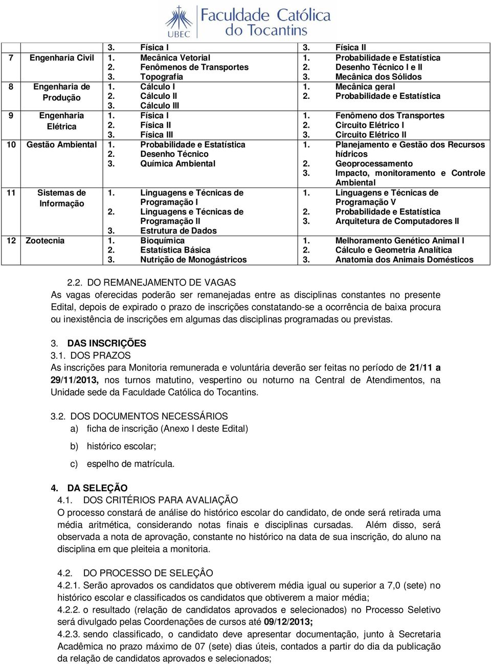 Linguagens e Técnicas de Programação II 3. Estrutura de Dados 12 Zootecnia 1. Bioquímica 2. Estatística Básica 3. Nutrição de Monogástricos 1. Probabilidade e Estatística 2. Desenho Técnico I e II 3.