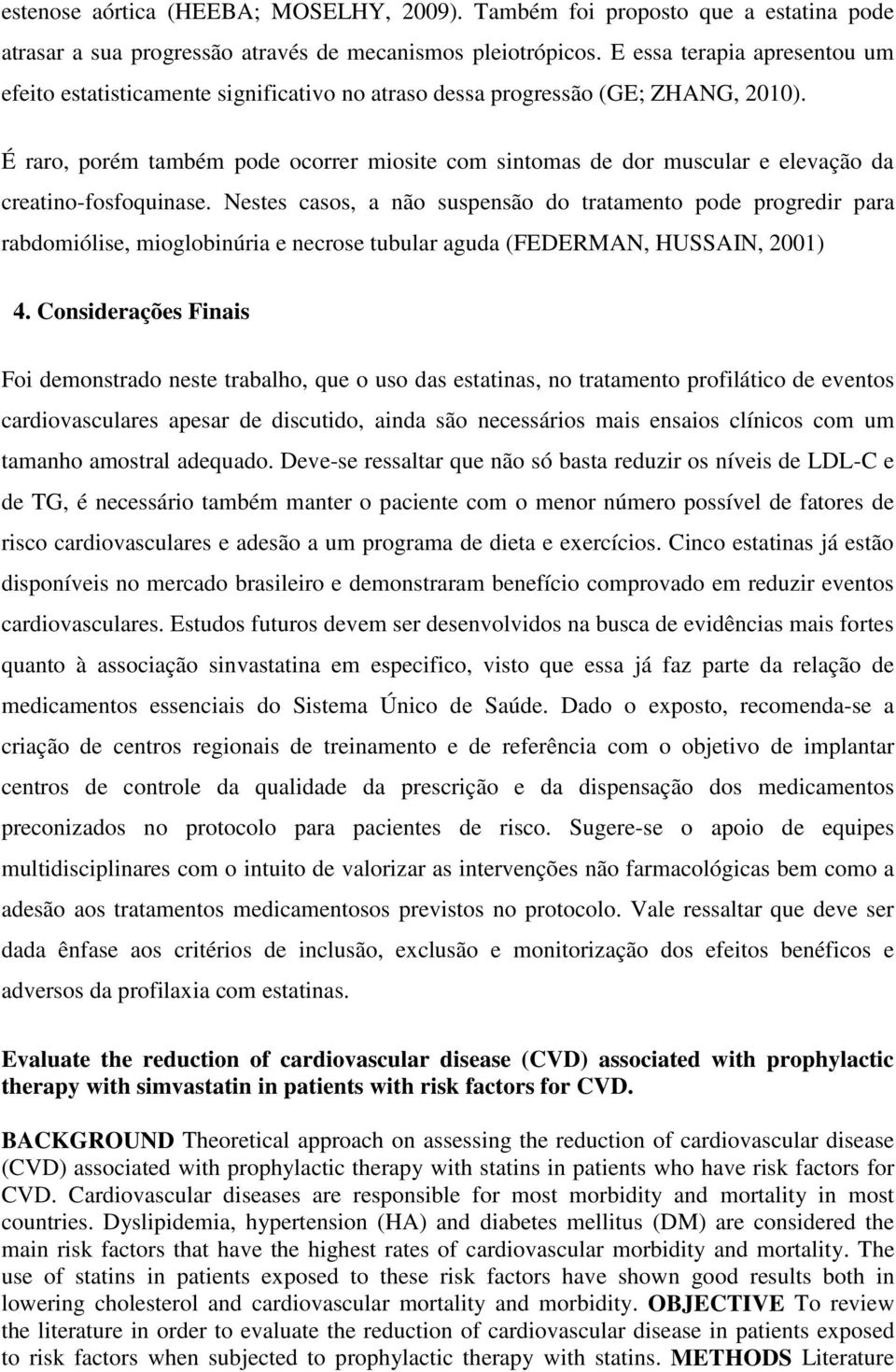 É raro, porém também pode ocorrer miosite com sintomas de dor muscular e elevação da creatino-fosfoquinase.